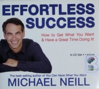 Effortless Success written by Michael Neill performed by Michael Neill on CD (Unabridged)